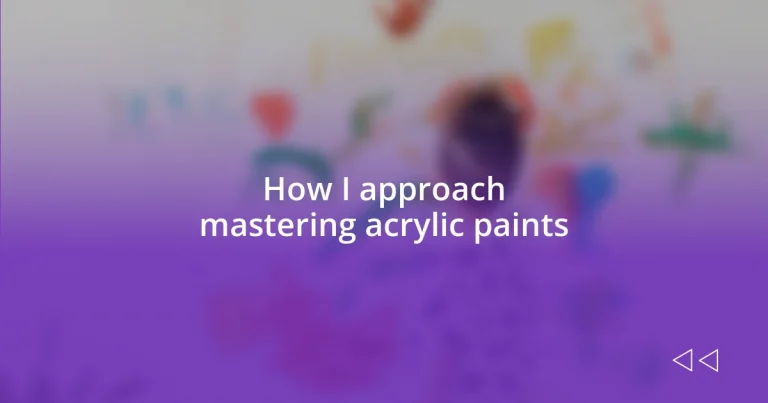 How I approach mastering acrylic paints