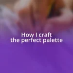 How I craft the perfect palette