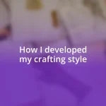 How I developed my crafting style