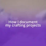 How I document my crafting projects