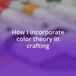 How I incorporate color theory in crafting