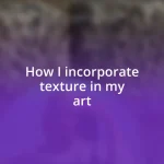 How I incorporate texture in my art