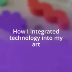 How I integrated technology into my art