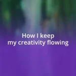 How I keep my creativity flowing