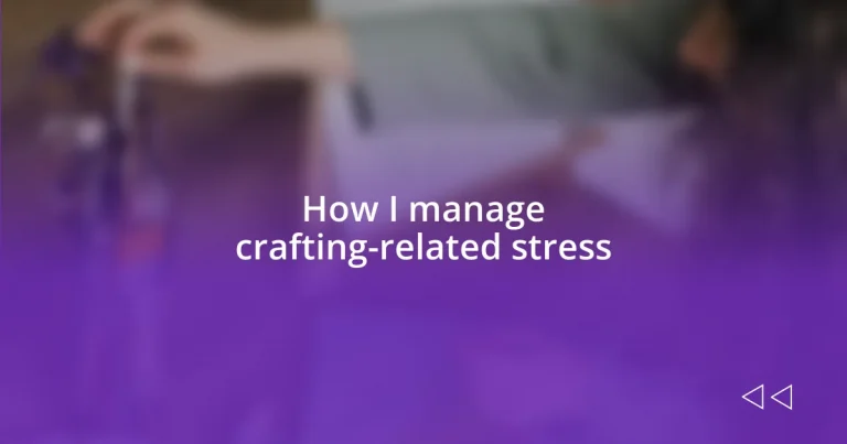 How I manage crafting-related stress