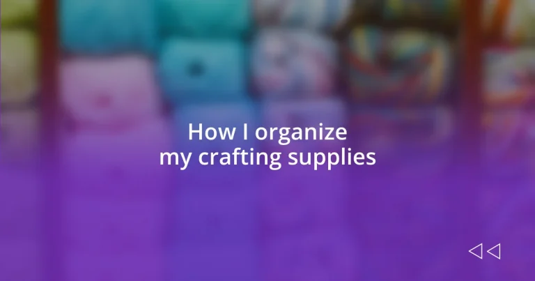 How I organize my crafting supplies