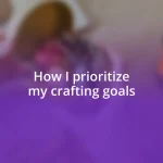 How I prioritize my crafting goals