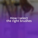 How I select the right brushes