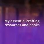 My essential crafting resources and books