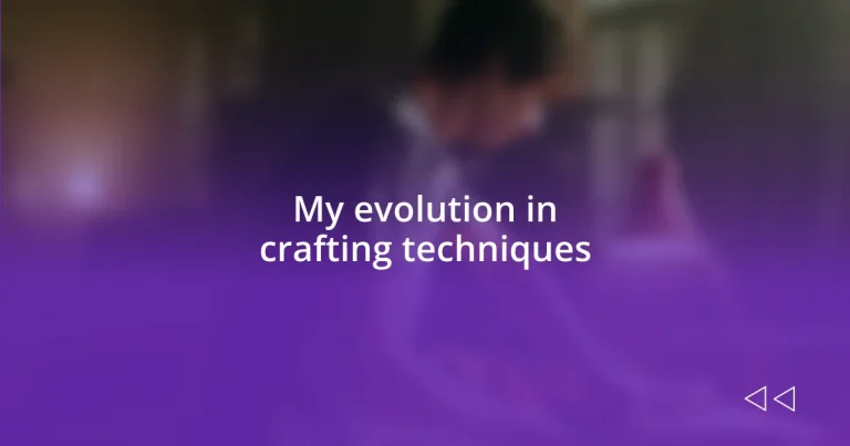 My evolution in crafting techniques