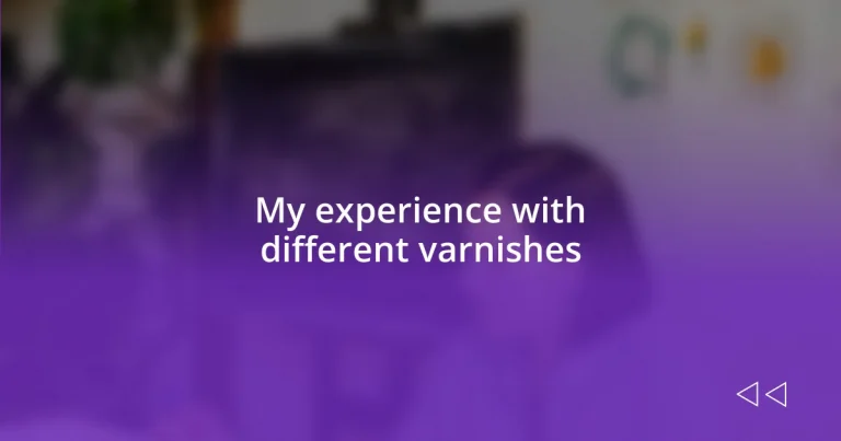 My experience with different varnishes