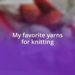 My favorite yarns for knitting