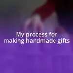 My process for making handmade gifts