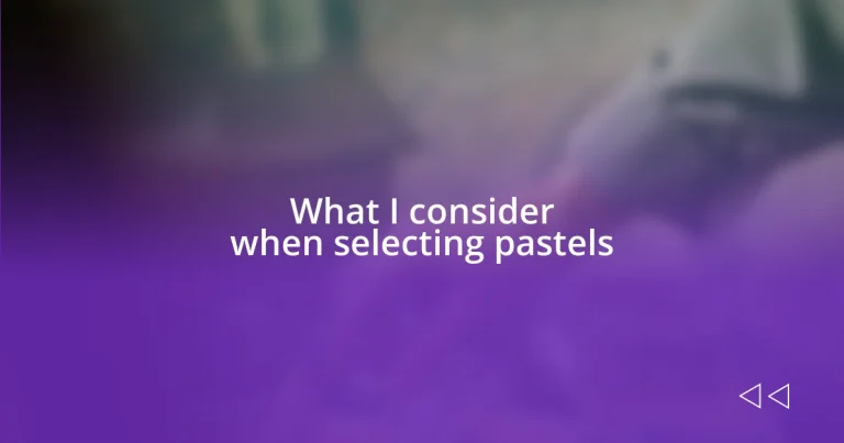 What I consider when selecting pastels