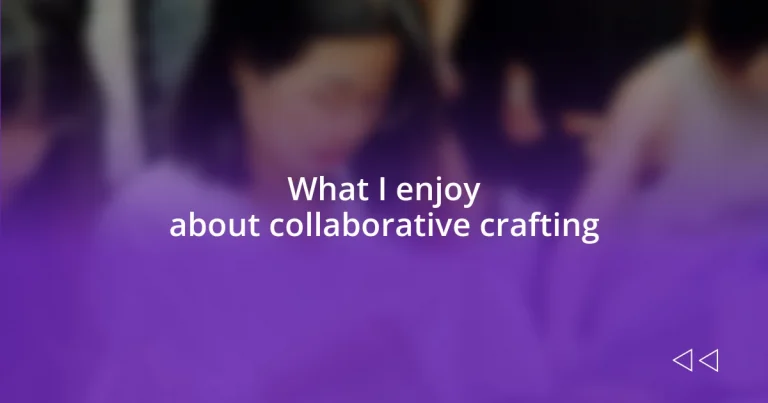 What I enjoy about collaborative crafting