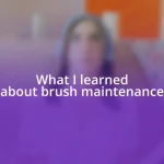 What I learned about brush maintenance