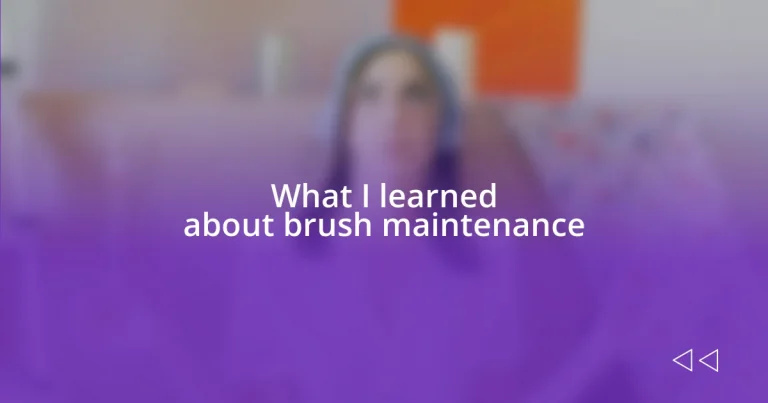 What I learned about brush maintenance