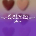 What I learned from experimenting with glaze