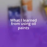 What I learned from using oil paints