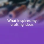 What inspires my crafting ideas