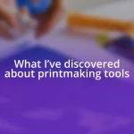 What I’ve discovered about printmaking tools