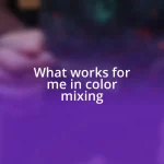 What works for me in color mixing