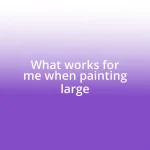 What works for me when painting large