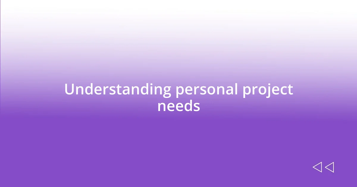 Understanding personal project needs