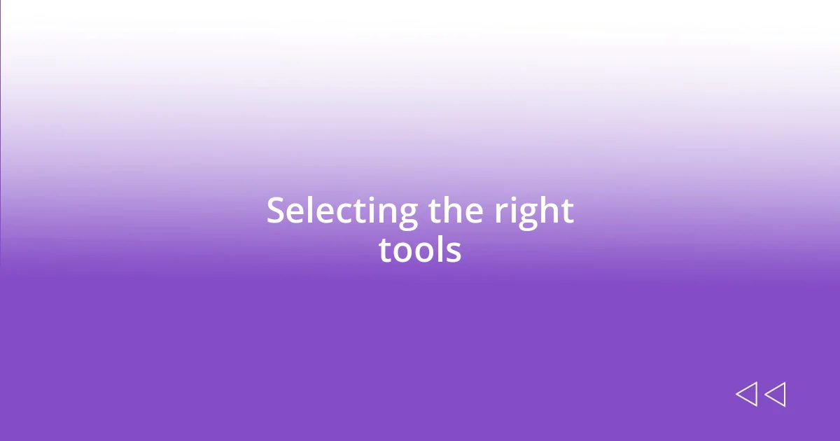 Selecting the right tools