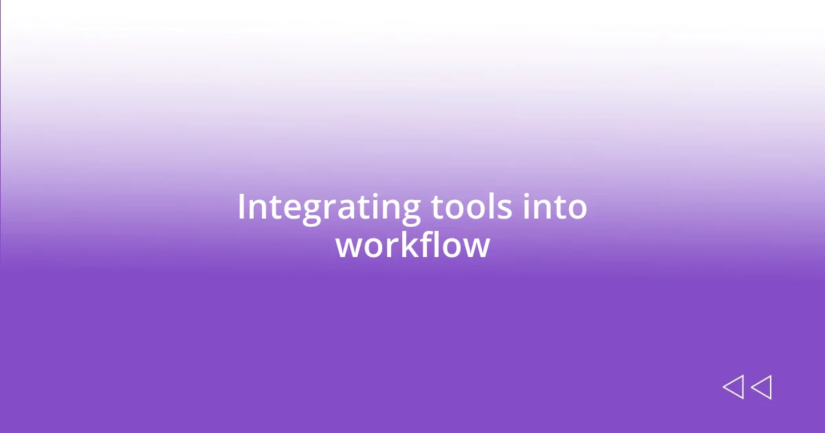 Integrating tools into workflow