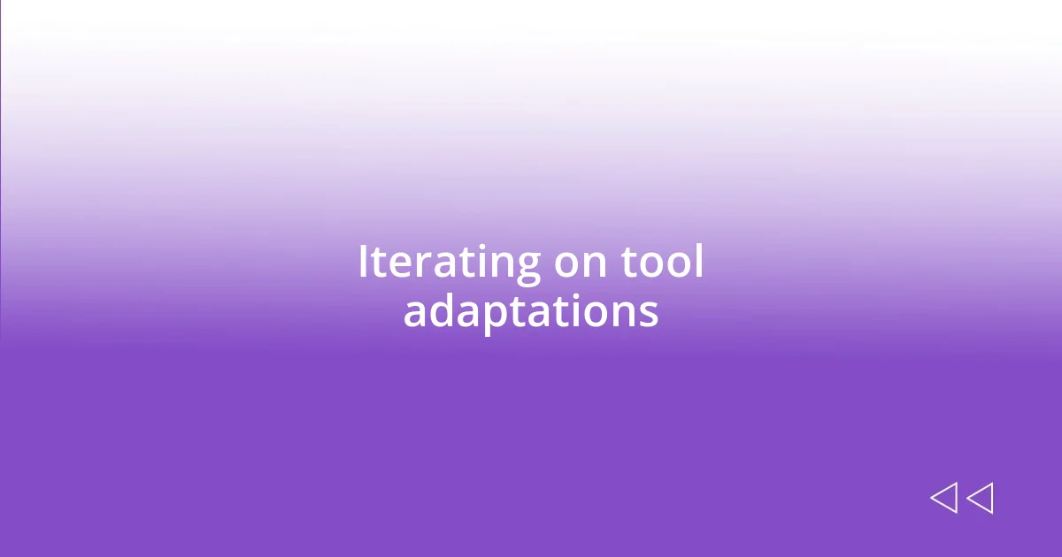 Iterating on tool adaptations