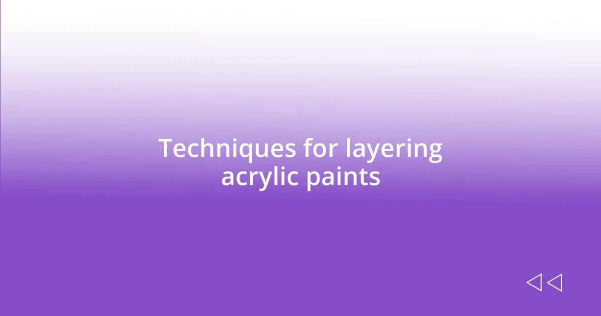 Techniques for layering acrylic paints