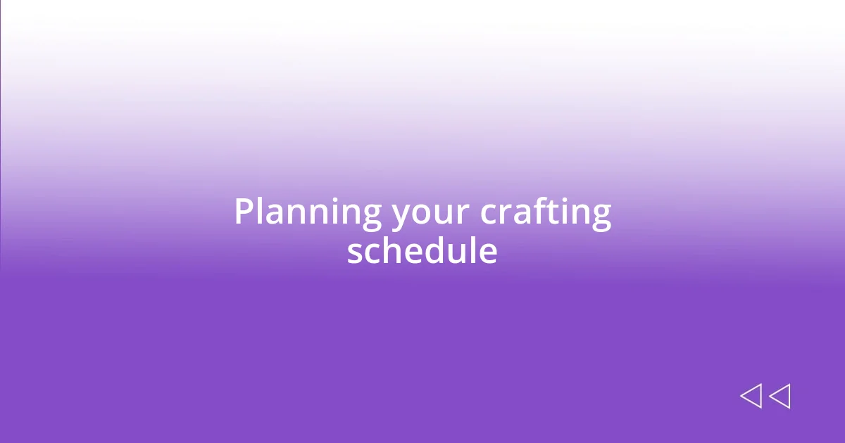 Planning your crafting schedule