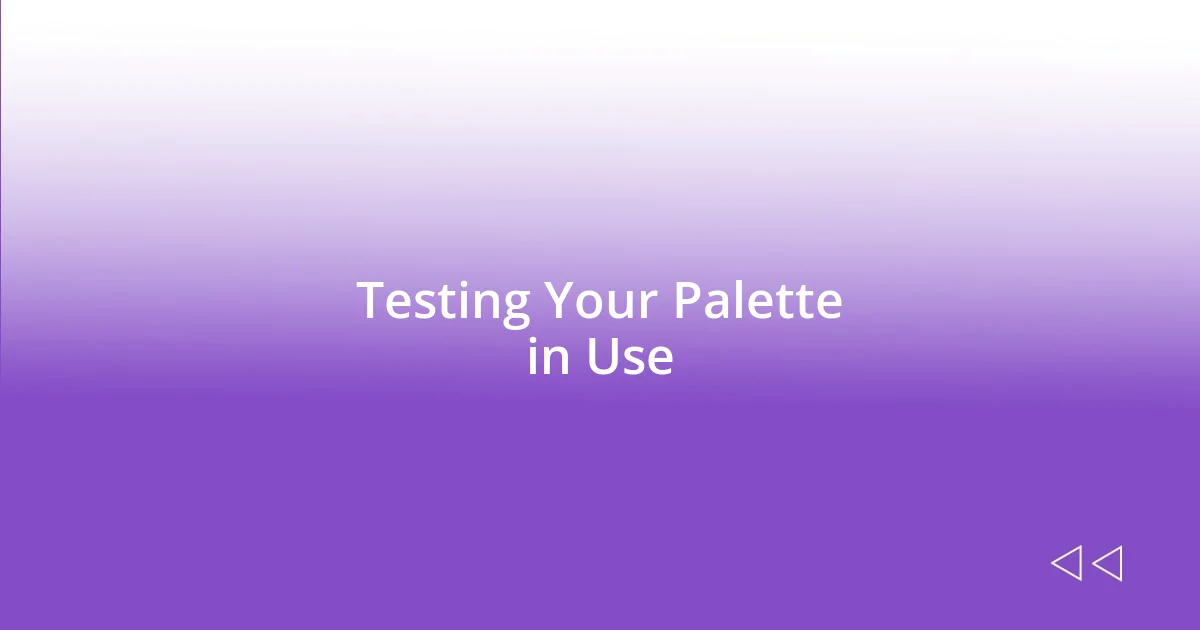 Testing Your Palette in Use