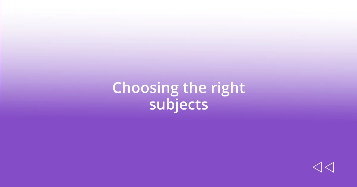 Choosing the right subjects