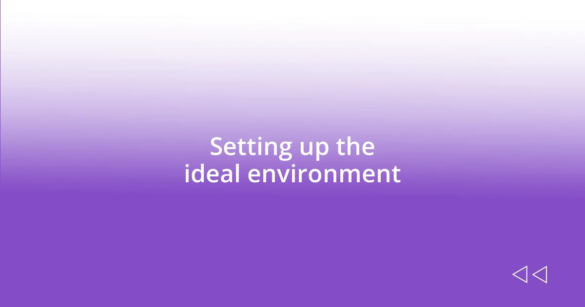 Setting up the ideal environment