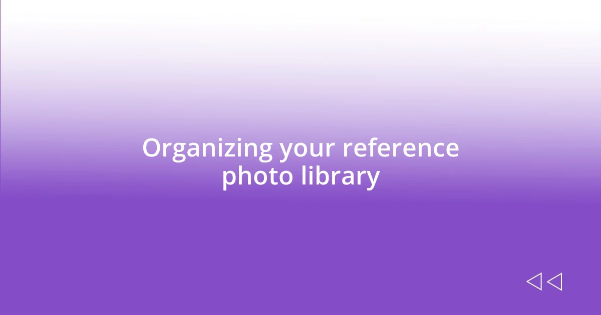 Organizing your reference photo library