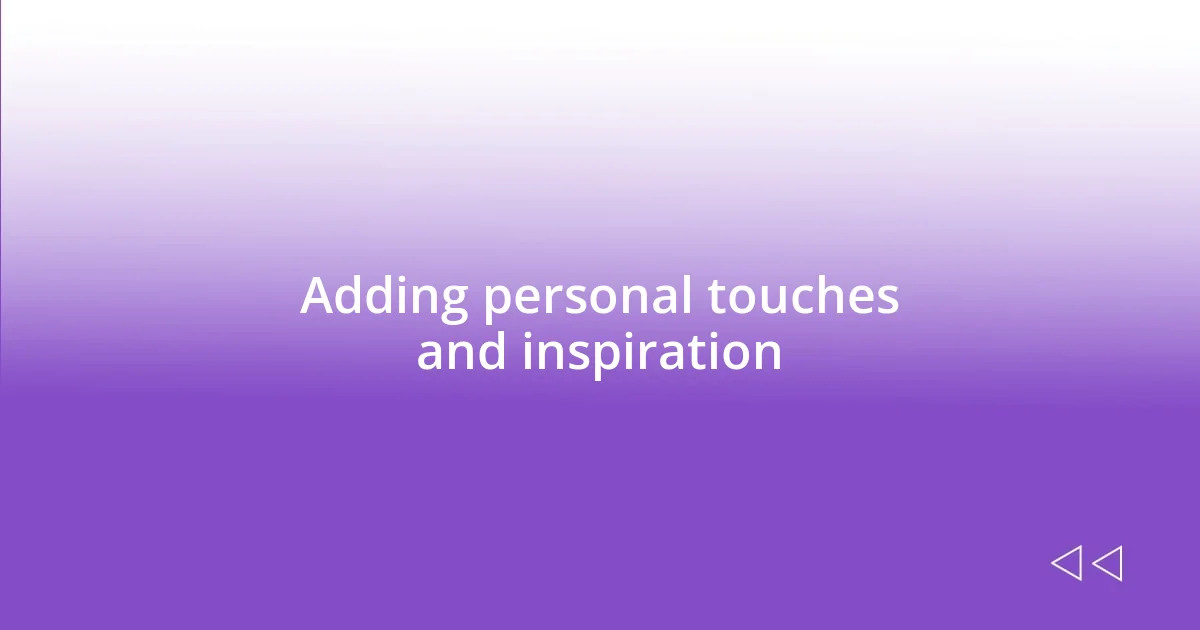 Adding personal touches and inspiration