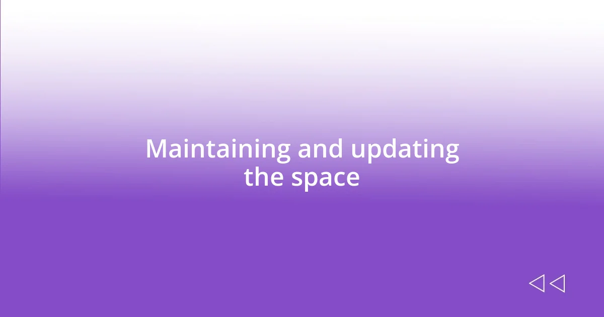 Maintaining and updating the space