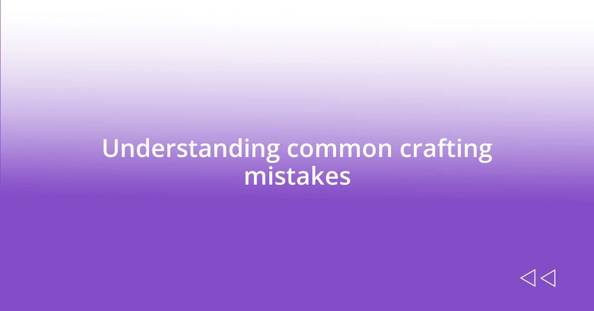 Understanding common crafting mistakes