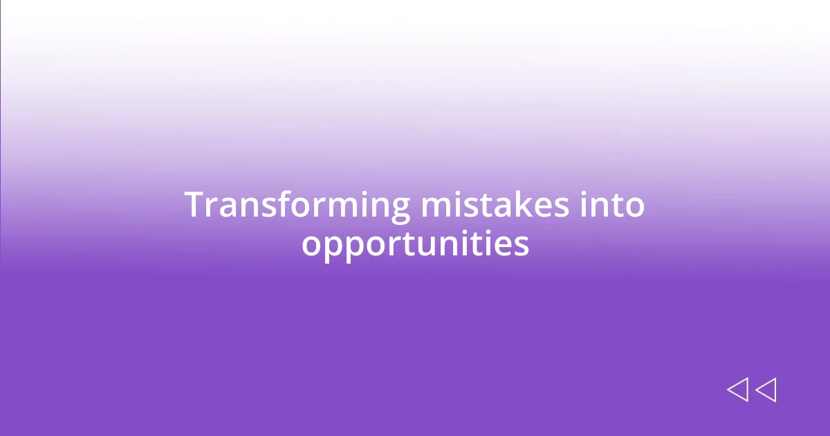 Transforming mistakes into opportunities