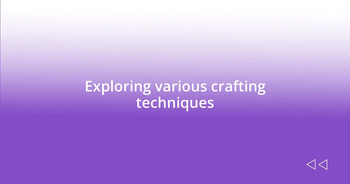 Exploring various crafting techniques