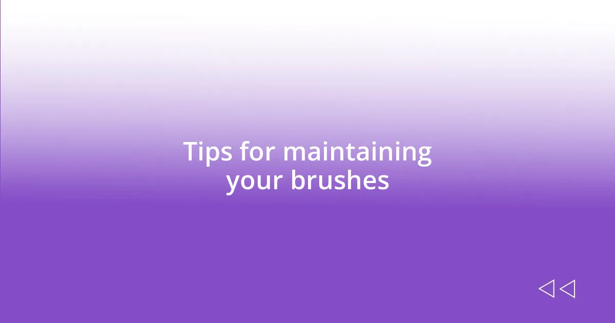 Tips for maintaining your brushes