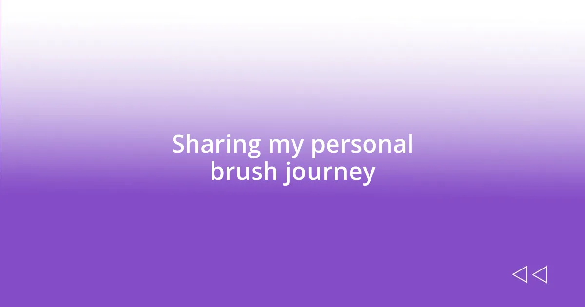 Sharing my personal brush journey