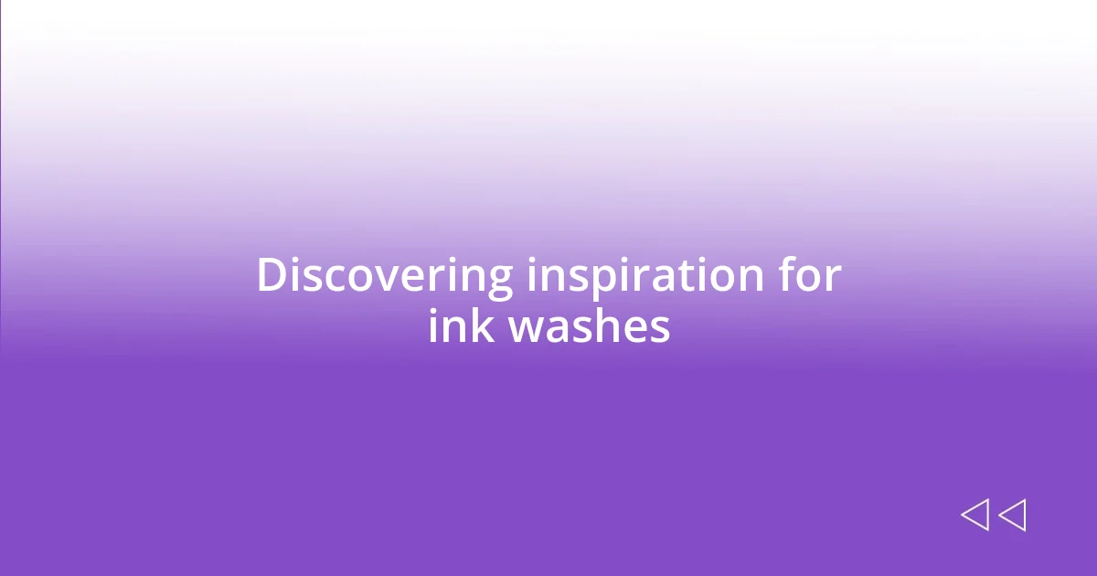 Discovering inspiration for ink washes