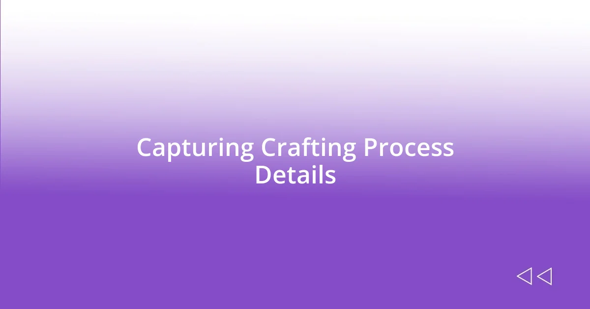 Capturing Crafting Process Details