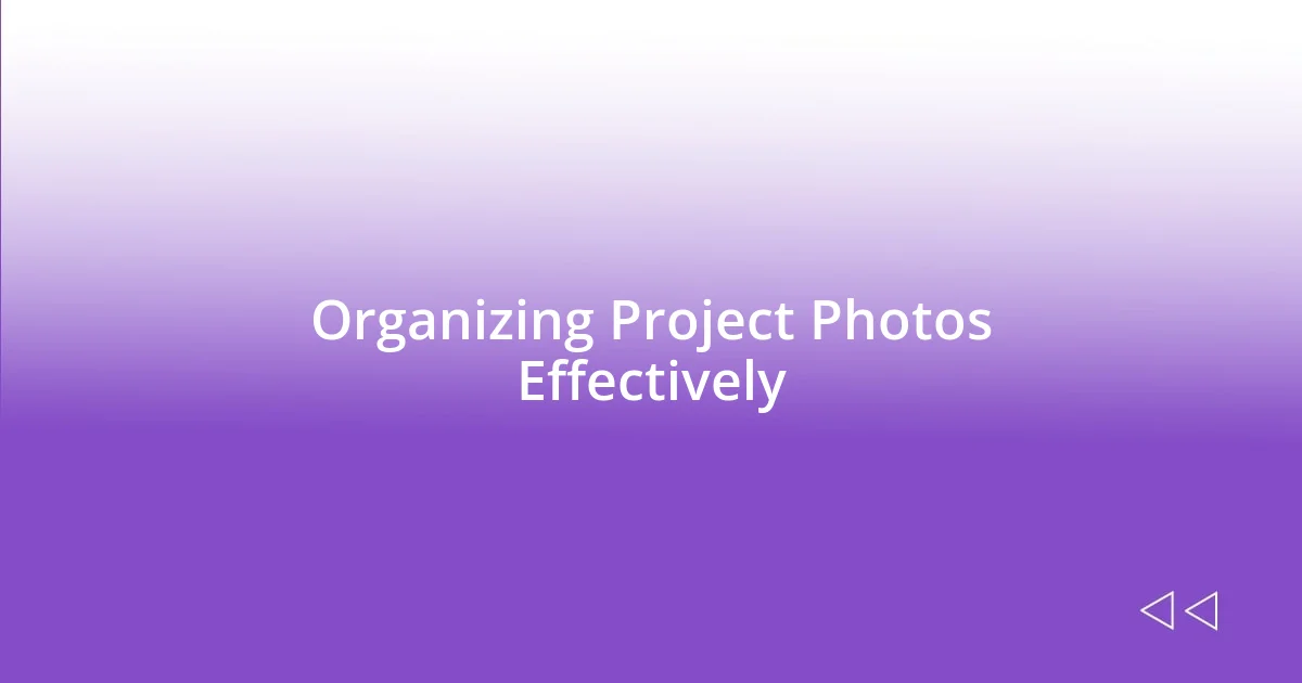 Organizing Project Photos Effectively