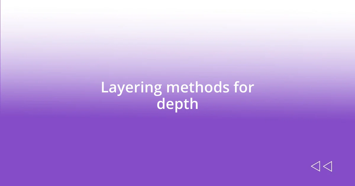 Layering methods for depth