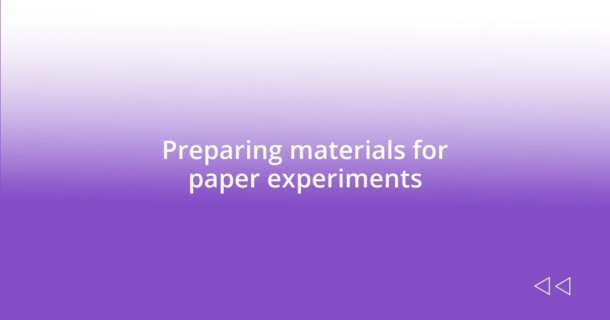 Preparing materials for paper experiments