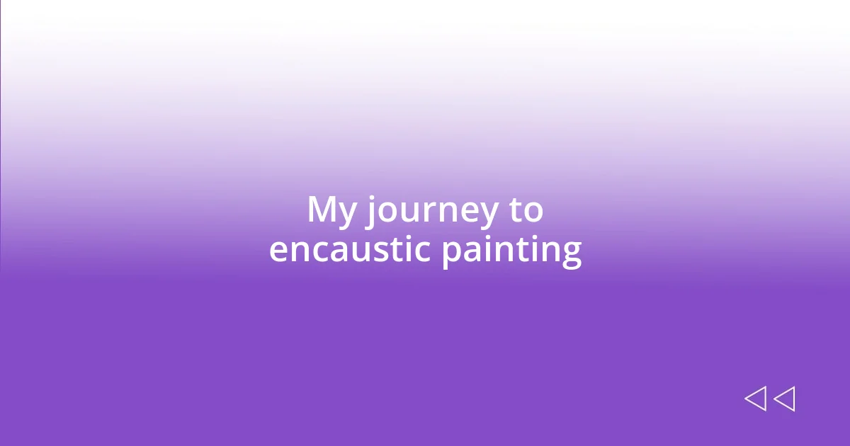 My journey to encaustic painting